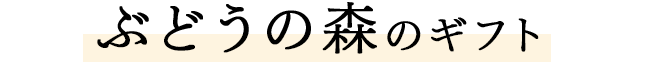 ぶどうの森のギフト